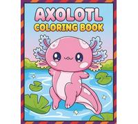 Axolotl Coloring Book: 50+ Playful and Relaxing Illustrations to Spark Joy and Imagination