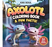 Axolotl Coloring Book: 51 Unique Images and Fun Facts | Kawaii Style | Bold and Easy | Gift for Kids, Boys and Girls! (Animal Fun Book with Facts | Gift for Kids | Stocking Stuffers)