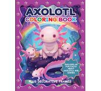 Axolotl Coloring Book: 60 Interesting Fun Facts about this Cute Adorable Endangered Creature ¦ Includes Kawaii, Astronaut and Other Styles, plus Extra Activities For Kids
