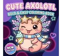 Axolotl Coloring Book: A Fun-Filled Collection Of Simple Designs For Relaxation, Imagination, And Happy Art Time With Every Page