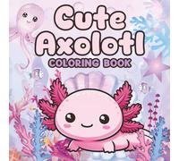 Axolotl Coloring Book: Adorable Kawaii Axolotl Coloring Pages for Kids | Fun and Relaxing Marine Life Activity Book