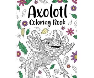 Axolotl Coloring Book: An Adult Coloring Books for Axolotl Lovers, Axolotl Zentangle Patterns for Stress Relief and Relaxation Freestyle Drawing Pages