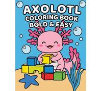 Axolotl Coloring Book Bold and Easy Cute Axolotl Coloring Book for Kids Simple Underwater Adventures with Fun Coloring Pages for Beginners: Bold and ... Scenes Simple Designs and Relaxing Acti