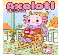 Axolotl Coloring Book: Bold and Easy Cute Kawaii Axolotl Scenes with Fun and Cozy Everyday Adventures for Kids, Teens, and Adults