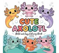 Axolotl Coloring Book: Bold and Easy Kawaii Designs for Kids, Teens, and Adults: Relax and Unwind with 50+ Cute Axolotl Illustrations - Fun Stress-Relief Coloring for All Ages