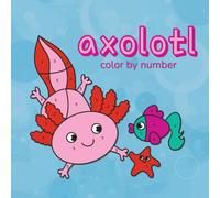 Axolotl Coloring Book: Color by Number for Kids, Cute and Fun Activity Book, 8.5 x 8.5 Pages, 21 Unique Images