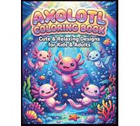 Axolotl Coloring Book: Cute & Relaxing Designs for Kids & Adults