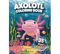 AXOLOTL COLORING BOOK: Explore 25 Amazing Facts & Detailed Art | Adorable Kawaii pages for all ages
