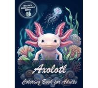 Axolotl Coloring Book for Adults: 40 Unique Stress Relief Illustrations Featuring Cute Axolotls in Various Styles for Relaxation and Mindfulness