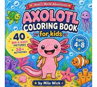 Axolotl Coloring Book for Kids: 40 Cute, Easy Pages with Fun Facts on Every Page & 30+ Activities for Kids, Ages 4-8 - Perfect Gift for Boys and Girls (Axel's World Adventures)