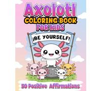 Axolotl Coloring Book for Kids: 50 Positive Affirmations to Build Confidence & Self-Esteem: Cute Kawaii Pages with Motivational Messages to Inspire Creativity, Kindness, and Joy