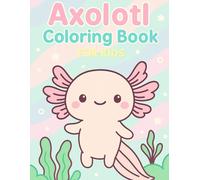 Axolotl Coloring Book for Kids: A Cute and Kawaii Axolotl Activity Book for Boys and Girls - Educational Fun for Animal Lovers and Creative Minds
