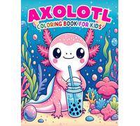 Axolotl Coloring Book For Kids: Adorable Colouring Pages for Girls and Boys Ages 4-8, 8-12 with Over 40 Fun Facts About Axolotls