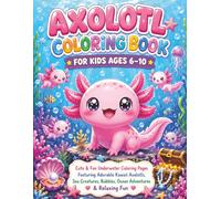 Axolotl Coloring Book For Kids Ages 6-10: Cute & Fun Axolotl Coloring Pages Featuring Kawaii Salamanders, Underwater Adventures, Bubbles, Sea Creatures & Easy Relaxing Designs