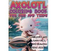Axolotl Coloring Book For Kids and Teens: Relaxing moments with +68 simple and funny facts and drawings about this cute Axolotl in Kawaii style