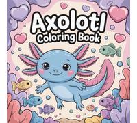 Axolotl Coloring Book for Kids: Cute and Kawaii Style Axolotl Activity Book - Fun Bold and Easy Coloring Pages with Adorable Axolotls for Relaxation and Creativity