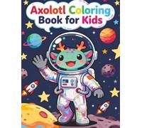 Axolotl Coloring Book for kids: Cute Axolotl Space Galaxy Relaxation Activity Book - Unique Fun & Easy Coloring Pages for Kids Ages 6-10 Preschool