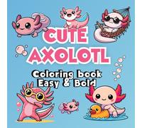 Axolotl Coloring Book for Kids: Cute Bold and Easy Coloring Book. Adorable Kawaii Axolotl Pages to Color - Curious and Fun Facts Prompts (Cute Big and Simple Coloring Books)
