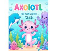 Axolotl Coloring Book for Kids: Easy and Fun Axolotl Coloring Book for Kids Ages 4-8 with Cute and Simple Designs to Color!