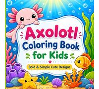 Axolotl Coloring Book for Kids: Simple, Bold & Easy Cute Axolotl Designs for Relaxation and Fun