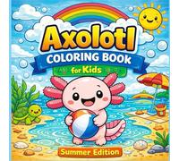 Axolotl Coloring Book for Kids: Summer Edition: Fun Summer Themed Coloring Pages Featuring Cute Axolotls, Beach Scenes, Outdoor Adventures & Relaxing ... Big adventures, Endless creativity.)