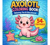 Axolotl Coloring Book: Fun, Educational & Stress-Relieving Axolotl Illustrations for Kids, Teens & Adults | 54 Relaxing Pages for Mindfulness, ... Discoveries: Coloring & Fun Facts Collection)