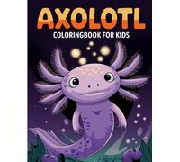 Axolotl Coloring Book Kids Activity Coloring World of Smiling Axolotls, Bold Illustrations, and Beginner-Friendly Activities