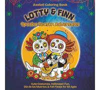 Axolotl Coloring Book - LOTTY & FINN Spooky Season Adventures: Cute Costumes, Halloween Fun, Día de los Muertos & Fall Fiesta for All Ages (Lotty And Finn)