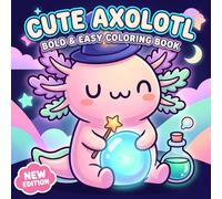 Axolotl Coloring Book: Over 60 Cute And Easy Pages For Relaxing Creative Time, Happy Moments, And Imaginative Fun For Young Artists