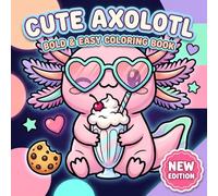 Axolotl Coloring Book: Over 60 Cute and Simple Designs Created to Provide Hours of Relaxation for Creative Kids and Teens