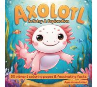 Axolotl Coloring & Discovery - 50 Cute Coloring Pages & Exciting Facts About Axolotls: Creative Coloring & Playful Learning for Kids Ages 6 and Up, Coloring Book with Exciting Fun Facts