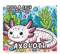 AXOLOTL COLOURING BOOK: for Adults and Kids, Bold and Easy, Simple and Big Designs for Relaxation 50 different illustrations - 8.5 x 8.5 size (BOLD & EASY COLOURING BOOK COLLECTION)