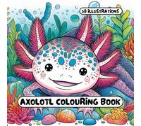 Axolotl Colouring Book: for Adults & Kids - 50 different illustrations - 8.5 x 8.5 size