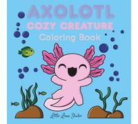Axolotl Cozy Creature Coloring Book: Adorable Axolotl coloring book for kids, teens, and adults