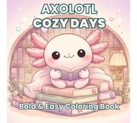 Axolotl Cozy Days Coloring Book for Teens and Adults: 30 Adorable Bold Easy Axolotl Scenes for Relaxation and Stress Relief