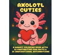 Axolotl Cuties: A Kawaii Coloring Book with 50 Fascinating Fun Facts & 25 Inspirational Affirmations (Cuties-Series)