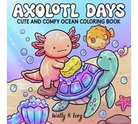 Axolotl Days: Cute and Comfy Ocean Coloring Book for Teens and Adults Featuring Adorable Sea Creatures for Relaxation