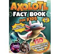 Axolotl Fact Book for Kids: A Fully Illustrated Journey | Uncover 150 Incredible Facts About This Cute Amphibian and Enjoy Interactive Games!