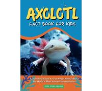 Axolotl Fact Book for Kids: Fascinating Facts You've Never Heard About the World's Most Interesting Amphibian (Axolotl Books)