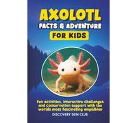 AXOLOTL FACTS & ADVENTURE FOR KIDS: Fun activities, interactive challenges and conservation support with the worlds most fascinating amphibian