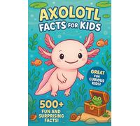 Axolotl Facts For Kids: 500+ Amazing Discoveries, Science Facts, and Animal Surprises for Curious Young Readers
