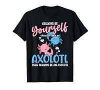 Axolotl Girls Be Yourself Unless You Can Be An Axolotl T-Shirt