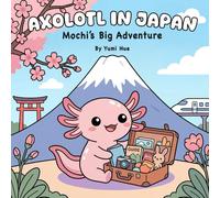 Axolotl in Japan: Mochi's Big Adventure (Axolotl Around the World)
