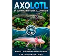 AXOLOTL: LA GUIDA DEFINITIVA ALL'ALLEVAMENTO: TUTTO QUELLO CHE DEVI SAPERE: ALLESTIMENTO, NUTRIZIONE, RIPRODUZIONE E LEGGI CITES.