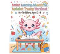 Axolotl Learning Adventures: Alphabet Tracing Workbook for Toddlers Ages 3-5: Prewriting Skills, Letter Formation, Fine Motor Practice, Preschool Pen Control, Early Writing Readiness