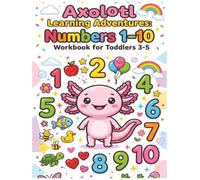 Axolotl Learning Adventures: Numbers 1-10 Workbook for Toddlers 3-5: Number Tracing, Counting Practice, Number Recognition, Early Math Skills