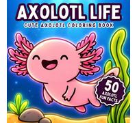 Axolotl Life - Cute Axolotl Coloring Book: Bold & Easy Kawaii Designs for Stress Relief and Relaxation with 50 Fun Axolotl Facts for Teens, Adults, and Animal Lovers (Cute Coloring Book Series)