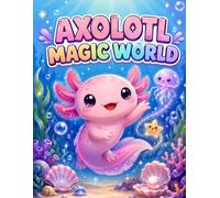 Axolotl Magic World: A Cute Coloring Book for Kids with Magical Axolotls, Ocean Adventures, Fantasy Underwater Scenes, and Fun Easy Designs