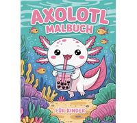 Axolotl Malbuch Für Kinder: +50 einzigartige und supersüße Malvorlagen für Kinder und Tierliebhaber über den faszinierendsten Salamander der Welt.