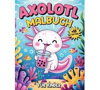 Axolotl Malbuch Für Kinder: 55 niedliche Malvorlagen mit lustigen und faszinierenden Fakten für Axolotl-Liebhaber.